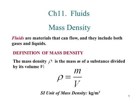 Ch11. Fluids Mass Density Fluids are materials that can flow, and they include both gases and liquids. DEFINITION OF MASS DENSITY The mass density.