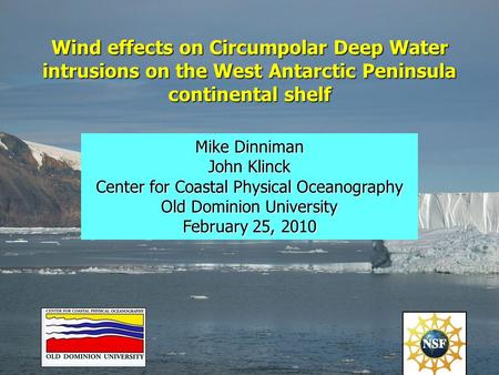 Wind effects on Circumpolar Deep Water intrusions on the West Antarctic Peninsula continental shelf Mike Dinniman John Klinck Center for Coastal Physical.