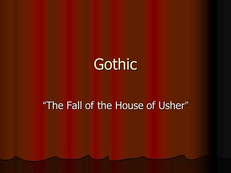 Gothic “The Fall of the House of Usher”. Gothic Originally signified Gothic architecture (pointed arch and vault) Originally signified Gothic architecture.