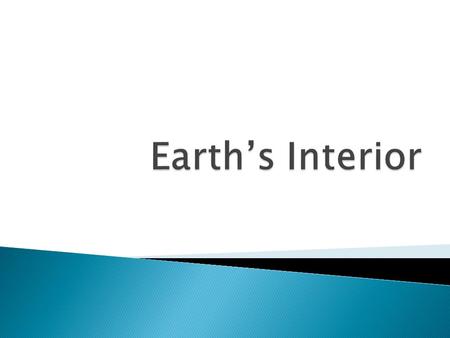  Understanding Earth’s Interior can be a complicated process.  It’s thick, hot and we don’t have the technology to dig to the core or even through.