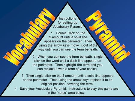 Instructions for setting up Vocabulary Pyramid 1.Double Click on the $ amount until a solid line appears on the perimeter. Then using the arrow keys move.