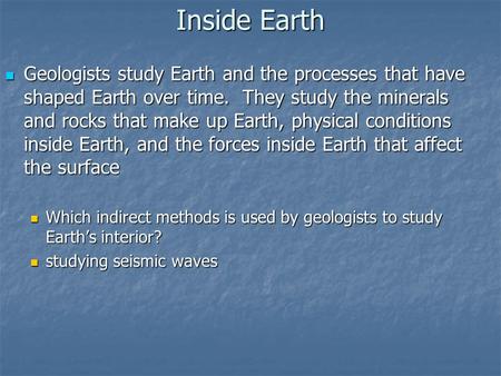 Inside Earth Geologists study Earth and the processes that have shaped Earth over time. They study the minerals and rocks that make up Earth, physical.