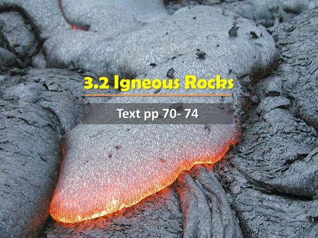 3.2 Igneous Rocks Text pp 70- 74.