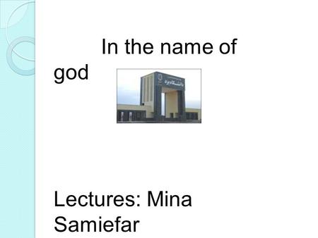 In the name of god Lectures: Mina Samiefar Sahar Borhan.
