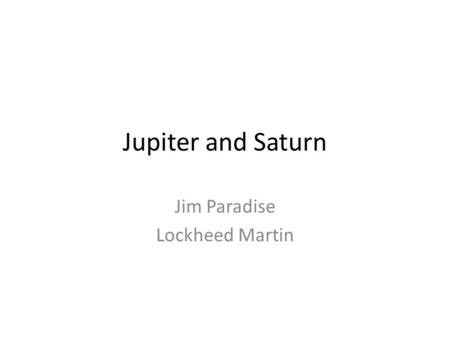 Jupiter and Saturn Jim Paradise Lockheed Martin. Jupiter galileo Image credit: NASA/JPL-Caltech Distance From Sun: 483 Million Miles Average Temp: -166.