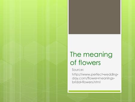 The meaning of flowers Source:  day.com/flower-meanings- bridal-flowers.html.