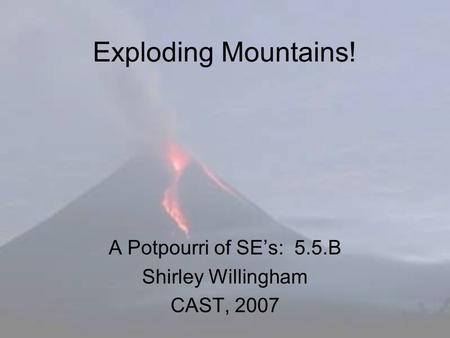 Exploding Mountains! A Potpourri of SE’s: 5.5.B Shirley Willingham CAST, 2007.