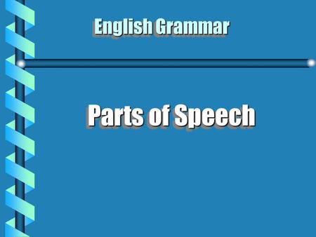 English Grammar Parts of Speech  It is the system of classifying words based on their function.  Every English word can be placed into at least one.