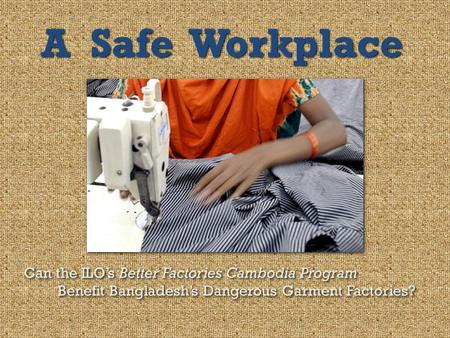 A Safe Workplace Can the ILO’s Better Factories Cambodia Program