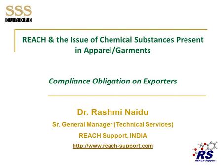 REACH & the Issue of Chemical Substances Present in Apparel/Garments Compliance Obligation on Exporters Dr. Rashmi Naidu Sr. General Manager (Technical.
