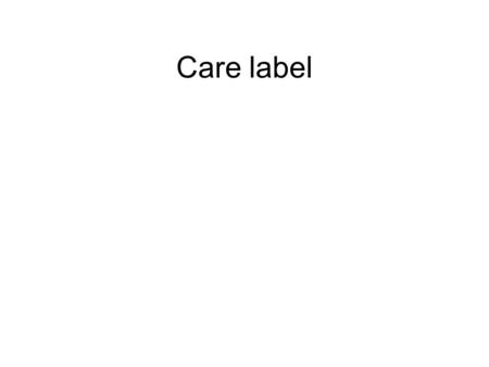 Care label. Need for care label It indicates how to clean textile articles in the best possible way. It provide info on washing,bleaching, ironing,dry.
