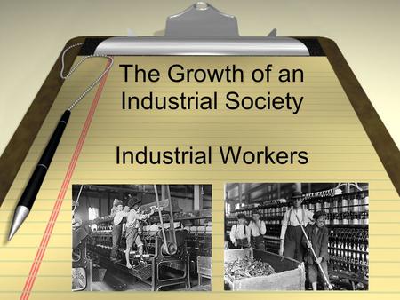 The Growth of an Industrial Society Industrial Workers.