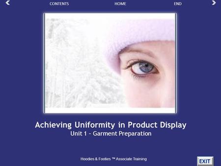 HOMECONTENTSEND EXIT Achieving Uniformity in Product Display Unit 1 – Garment Preparation Hoodies & Footies ™ Associate Training.