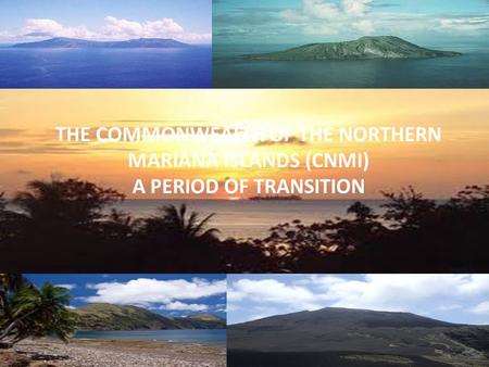 THE COMMONWEALTH OF THE NORTHERN MARIANA ISLANDS (CNMI) A PERIOD OF TRANSITION.