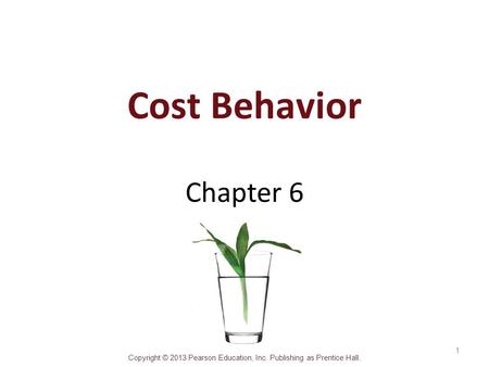 Cost Behavior Chapter 6 When considering cost behaviors, we have to ask ourselves questions like what our costs do when we have higher production volumes.