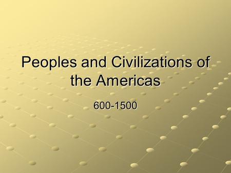 Peoples and Civilizations of the Americas 600-1500.