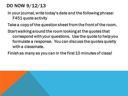 Do Now 9/12/13 In your journal, write today’s date and the following phrase: F451 quote activity Take a copy of the question sheet from the front of the.
