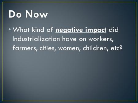 What kind of negative impact did Industrialization have on workers, farmers, cities, women, children, etc?