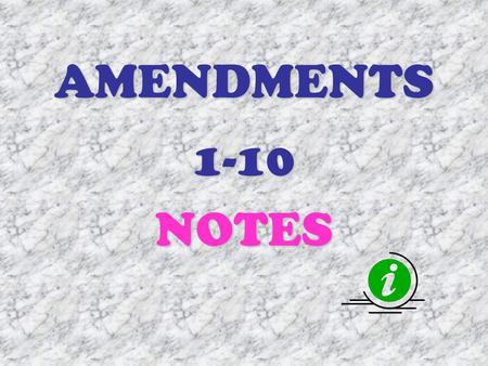 AMENDMENTS 1-10NOTES. VOCABULARY Press - Assemble - Petition - Militia - Bear Arms - Seizure - Federal - Criminal Court - Civil Court- Written publishing.