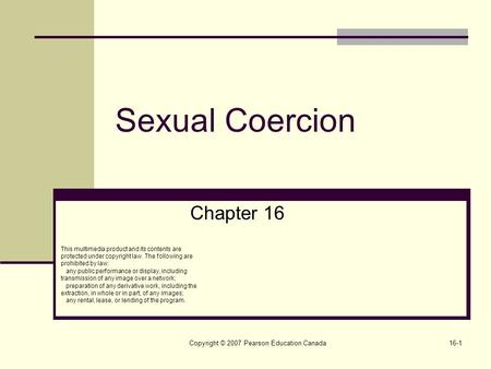 Copyright © 2007 Pearson Education Canada16-1 Sexual Coercion Chapter 16 This multimedia product and its contents are protected under copyright law. The.