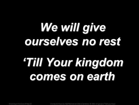 Words and Music by Matt Redman and Steve Cantellow; © 1996, Kingsway's Thankyou MusicKnocking on the Door of Heaven We will give ourselves no rest We will.