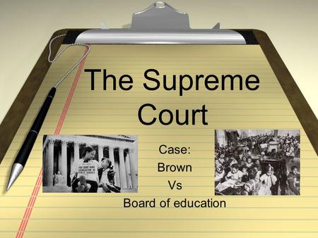 The Supreme Court Case: Brown Vs Board of education.