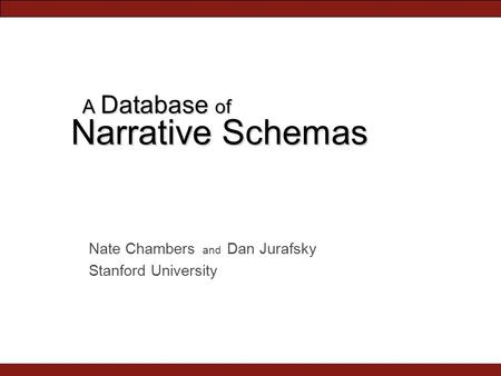 A Database of Nate Chambers and Dan Jurafsky Stanford University Narrative Schemas.