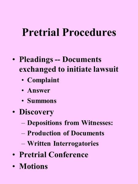 Pleadings -- Documents exchanged to initiate lawsuit Complaint Answer Summons Discovery –Depositions from Witnesses: –Production of Documents –Written.