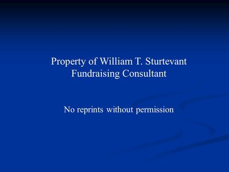Property of William T. Sturtevant Fundraising Consultant No reprints without permission.