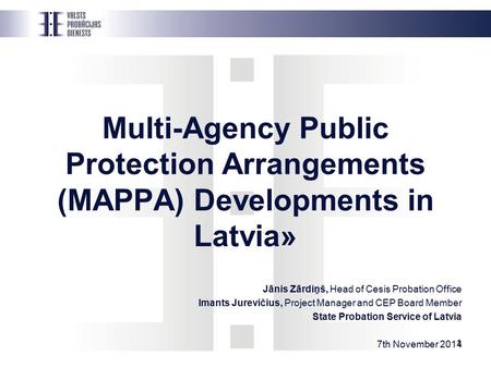Multi-Agency Public Protection Arrangements (MAPPA) Developments in Latvia» Jānis Zārdiņš, Head of Cesis Probation Office Imants Jurevičius, Project Manager.