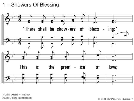 1. There shall be showers of blessing: This is the promise of love; There shall be seasons refreshing, Sent from the Savior above. 1 – Showers Of Blessing.
