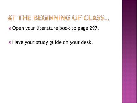  Open your literature book to page 297.  Have your study guide on your desk.