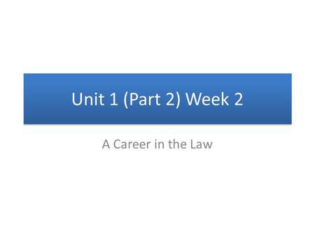Unit 1 (Part 2) Week 2 A Career in the Law.