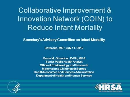 Collaborative Improvement & Innovation Network (COIN) to Reduce Infant Mortality Secretary’s Advisory Committee on Infant Mortality Bethesda, MD July 11,