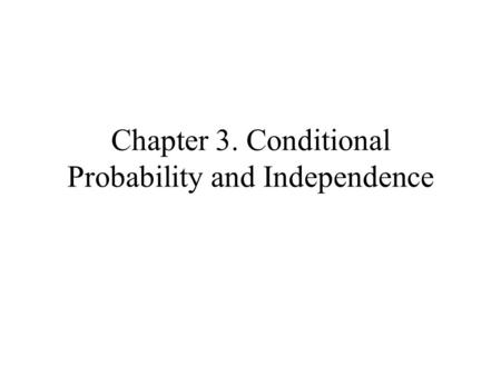 Chapter 3. Conditional Probability and Independence.