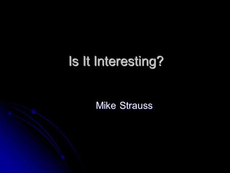 Is It Interesting? Mike Strauss. Outline Statistics and probability Statistics and probability Experimental uncertainties Experimental uncertainties Particle.