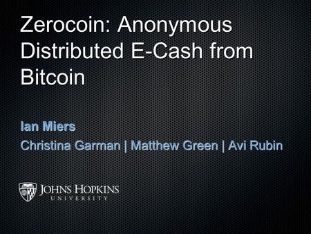 Ian Miers Christina Garman | Matthew Green | Avi Rubin Zerocoin: Anonymous Distributed E-Cash from Bitcoin.