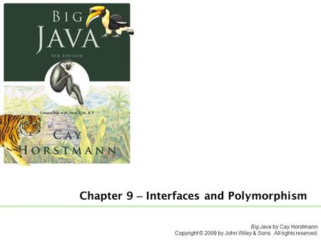 Chapter 9 – Interfaces and Polymorphism Big Java by Cay Horstmann Copyright © 2009 by John Wiley & Sons. All rights reserved.