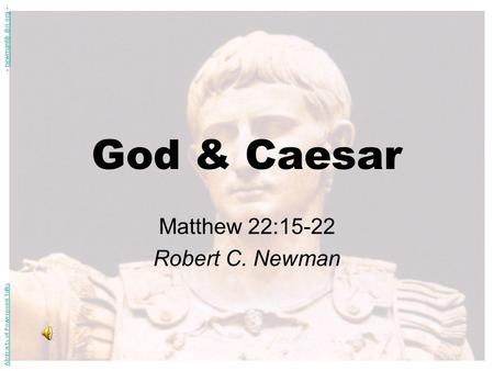 God & Caesar Matthew 22:15-22 Robert C. Newman Abstracts of Powerpoint Talks - newmanlib.ibri.org -newmanlib.ibri.org.