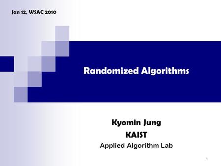 Randomized Algorithms Kyomin Jung KAIST Applied Algorithm Lab Jan 12, WSAC 2010 1.