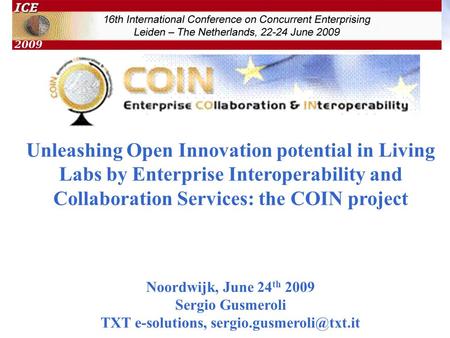 Unleashing Open Innovation potential in Living Labs by Enterprise Interoperability and Collaboration Services: the COIN project Noordwijk, June 24 th 2009.
