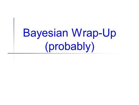 Bayesian Wrap-Up (probably). 5 minutes of math... Marginal probabilities If you have a joint PDF:... and want to know about the probability of just one.