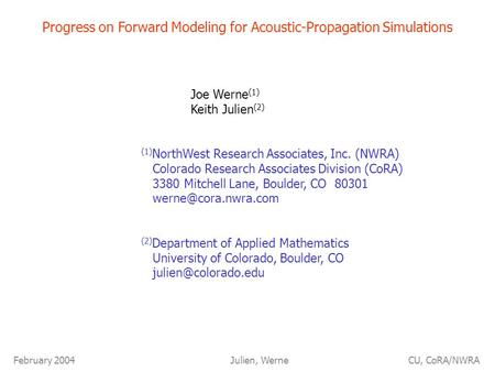 Julien, Werne CU, CoRA/NWRAFebruary 2004 Progress on Forward Modeling for Acoustic-Propagation Simulations Joe Werne (1) Keith Julien (2) (1) NorthWest.