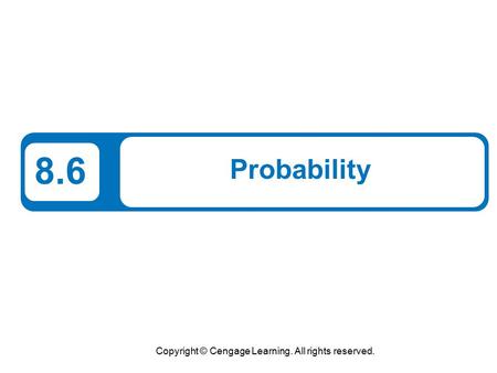 Copyright © Cengage Learning. All rights reserved. 8.6 Probability.