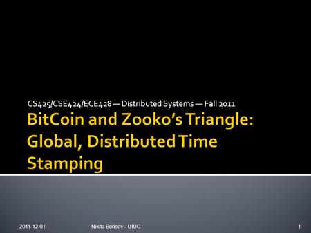 CS425/CSE424/ECE428 — Distributed Systems — Fall 2011 2011-12-01Nikita Borisov - UIUC1.