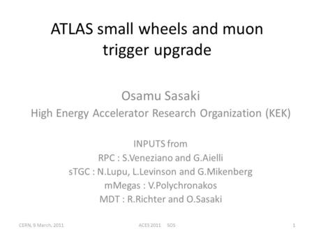 ATLAS small wheels and muon trigger upgrade Osamu Sasaki High Energy Accelerator Research Organization (KEK) INPUTS from RPC : S.Veneziano and G.Aielli.