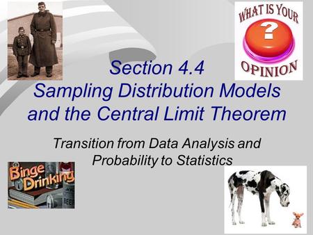 Section 4.4 Sampling Distribution Models and the Central Limit Theorem Transition from Data Analysis and Probability to Statistics.