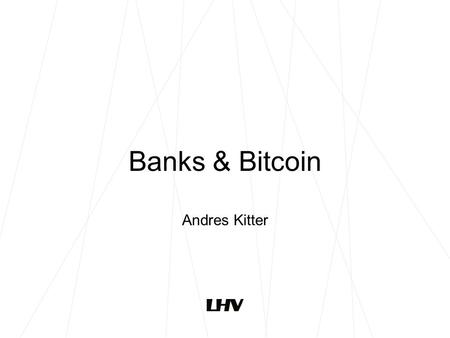 Banks & Bitcoin Andres Kitter. Banks & Bitcoin Impact to the financial ecosystem Bitcoin is truly radical, Cryptocurrency, more broadly, is a truly radical,