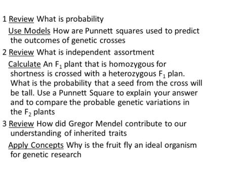1 Review What is probability Use Models How are Punnett squares used to predict the outcomes of genetic crosses 2 Review What is independent assortment.