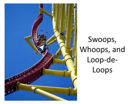 Swoops, Whoops, and Loop-de- Loops. A six week engineering unit developed at: